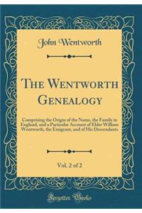 The Wentworth Genealogy, Vol. 2 of 2: Comprising the Origin of the Name, the Family in England, and a Particular Account of Elder William Wentworth, the Emigrant, and of His Descendants (Classic Reprint)