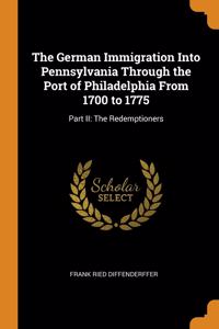The German Immigration Into Pennsylvania Through the Port of Philadelphia From 1700 to 1775