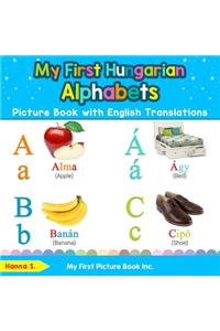 My First Hungarian Alphabets Picture Book with English Translations: Bilingual Early Learning & Easy Teaching Hungarian Books for Kids