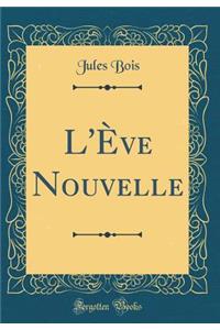 L'Ève Nouvelle (Classic Reprint)