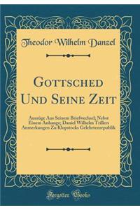 Gottsched Und Seine Zeit: Auszï¿½ge Aus Seinem Briefwechsel; Nebst Einem Anhange; Daniel Wilhelm Trillers Anmerkungen Zu Klopstocks Gelehrtenrepublik (Classic Reprint)