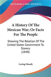 A History Of The Mexican War; Or Facts For The People