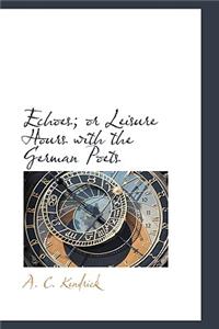 Echoes; Or Leisure Hours with the German Poets