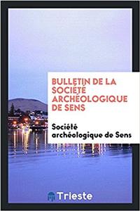 Bulletin de la Societe Archeologique de Sens