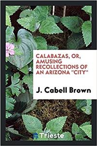 Calabazas, Or, Amusing Recollections of an Arizona City