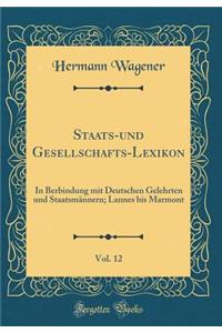 Staats-Und Gesellschafts-Lexikon, Vol. 12: In Berbindung Mit Deutschen Gelehrten Und StaatsmÃ¤nnern; Lannes Bis Marmont (Classic Reprint)