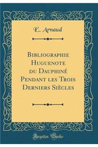 Bibliographie Huguenote Du DauphinÃ© Pendant Les Trois Derniers SiÃ¨cles (Classic Reprint)