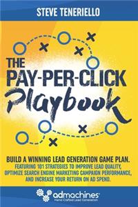 Pay-Per-Click Playbook: Build a Winning Lead Generation Game Plan: Featuring 101 Strategies to Improve Lead Quality, Optimize Search Engine Marketing Campaign Performance, 