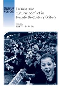 Leisure and cultural conflict in twentieth-century Britain