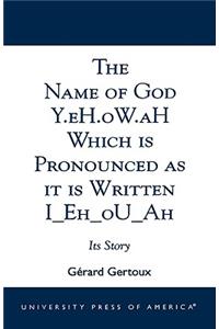 The Name of God Y.eH.oW.aH Which is Pronounced as it is Written I Eh oU Ah