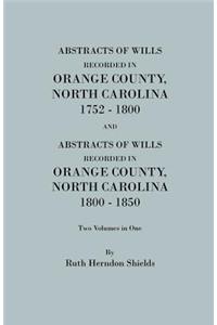 Abstracts of Wills Recorded in Orange County, North Cjaorlina, 1752-1800 [And] Abstracts of Wills Recorded in Orange County, North Carolina, 1800-1850