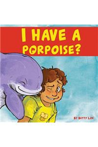 I Have A Porpoise?