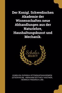 Der Konigl. Schwedischen Akademie der Wissenschaften neue Abhandlungen aus der Naturlehre, Haushaltungskunst und Mechanik.
