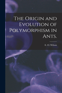 Origin and Evolution of Polymorphism in Ants.