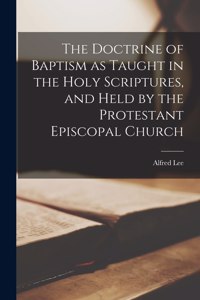 Doctrine of Baptism as Taught in the Holy Scriptures, and Held by the Protestant Episcopal Church