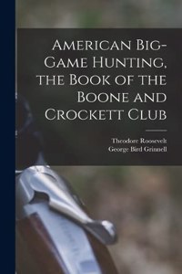 American Big-game Hunting, the Book of the Boone and Crockett Club