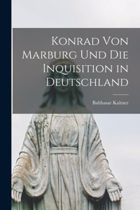 Konrad Von Marburg Und Die Inquisition in Deutschland