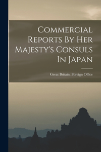 Commercial Reports By Her Majesty's Consuls In Japan