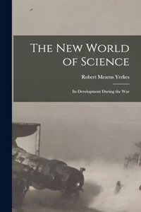 The new World of Science; its Development During the War