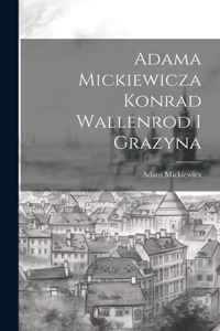 Adama Mickiewicza Konrad Wallenrod I Grazyna