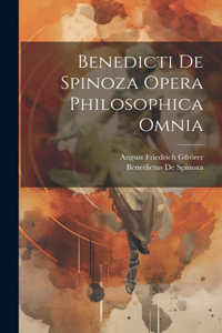 Benedicti De Spinoza Opera Philosophica Omnia