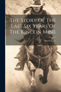 Story Of The Last Six Years Of The Rincon Mine