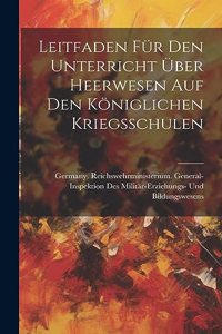 Leitfaden Für Den Unterricht Über Heerwesen Auf Den Königlichen Kriegsschulen