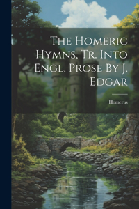 Homeric Hymns, Tr. Into Engl. Prose By J. Edgar