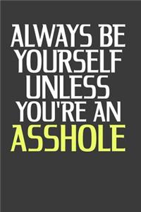 Always Be Yourself Unless You're An Asshole