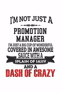 I'm Not Just A Promotion Manager I'm Just A Big Cup Of Wonderful Covered In Awesome Sauce With A Splash Of Sassy And A Dash Of Crazy