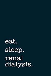 eat. sleep. renal dialysis. - Lined Notebook