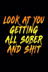 Look At You Getting All Sober And Shit