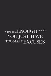 A Day Has Enough Hours You Just Have Too Many Excuses: Daily Success, Motivation and Everyday Inspiration For Your Best Year Ever, 365 days to more Happiness Motivational Year Long Journal / Daily Notebo