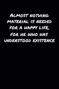 Almost Nothing Material Is Needed For A Happy Life For He Who Has Understood Existence�