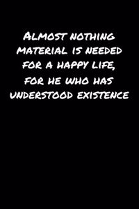 Almost Nothing Material Is Needed For A Happy Life For He Who Has Understood Existence&#65533;: A soft cover blank lined journal to jot down ideas, memories, goals, and anything else that comes to mind.