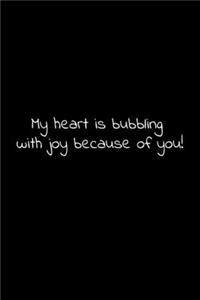 My heart is bubbling with joy because of you!