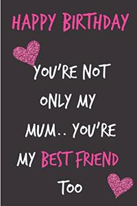 Happy Birthday, You're Not Only My Mum, You're My Best Friend Too