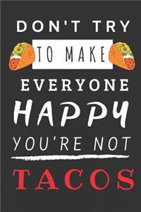 Don't Try to Make Everyone Happy You're Not Tacos