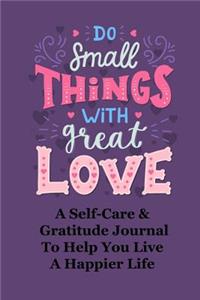 Do Small Things with Great Love Self-Care and Gratitude Journal