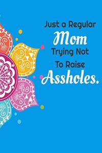 Just a Regular Mom Trying Not To Raise Assholes.