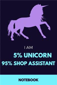 I Am 5% Unicorn 95% Shop Assistant Notebook