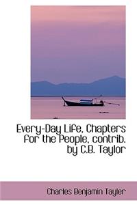 Every-Day Life, Chapters for the People, contrib. by C.B. Taylor