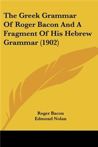Greek Grammar Of Roger Bacon And A Fragment Of His Hebrew Grammar (1902)