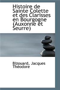 Histoire de Sainte Colette Et Des Clarisses En Bourgogne (Auxonne Et Seurre)