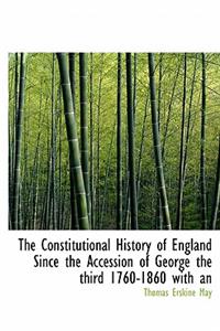 The Constitutional History of England Since the Accession of George the Third 1760-1860 with an