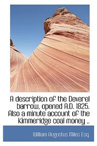 A Description of the Deverel Barrow, Opened A.D. 1825. Also a Minute Account of the Kimmeridge Coal
