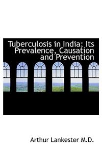 Tuberculosis in India; Its Prevalence, Causation and Prevention