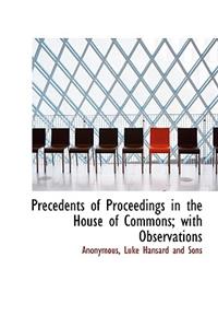 Precedents of Proceedings in the House of Commons; With Observations