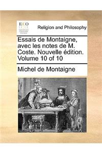 Essais de Montaigne, Avec Les Notes de M. Coste. Nouvelle Edition. Volume 10 of 10