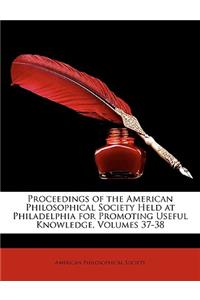 Proceedings of the American Philosophical Society Held at Philadelphia for Promoting Useful Knowledge, Volumes 37-38